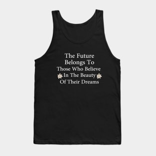 The Future Belongs To Those Who Believe In The Beauty Of Their Dreams Tank Top